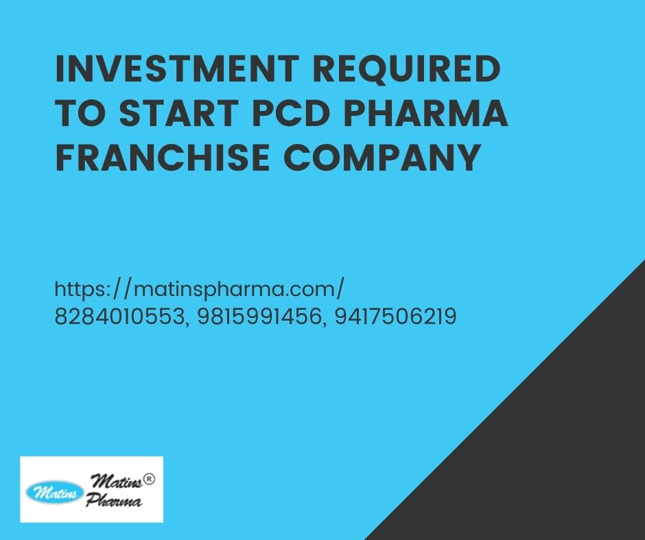 INVESTMENT REQUIRED TO START PCD PHARMA FRANCHISE COMPANY